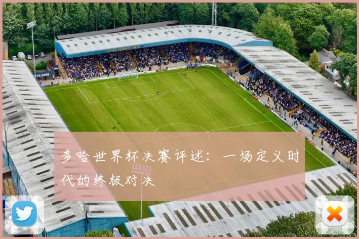 多哈世界杯决赛评述:一场定义时代的终极对决