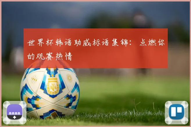 世界杯韩语助威标语集锦：点燃你的观赛热情