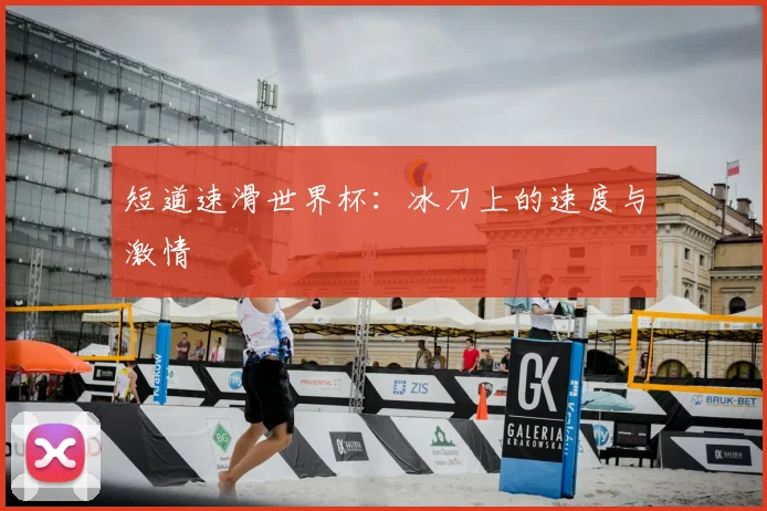 短道速滑世界杯：冰刀上的速度与激情